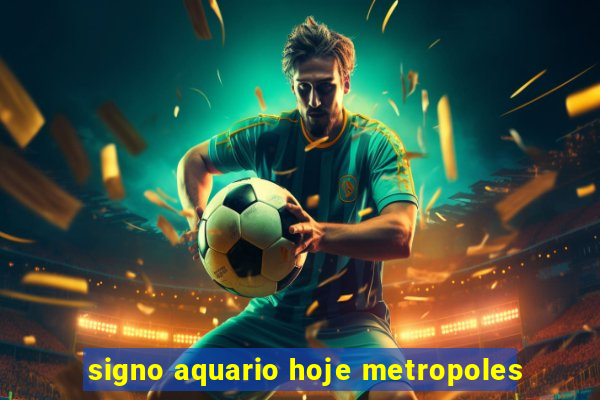 signo aquario hoje metropoles